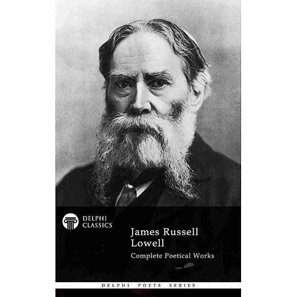 Delphi Complete Poetical Works of James Russell Lowell (Illustrated) / Delphi Poets Series Bd.65, James Russell Lowell