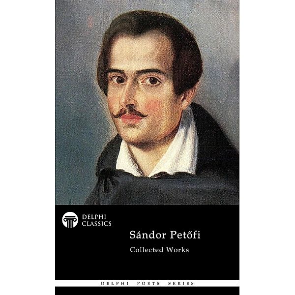 Delphi Complete Poetical Works of Sandor Petofi Illustrated / Delphi Poets Series Bd.117, Sandor Petofi