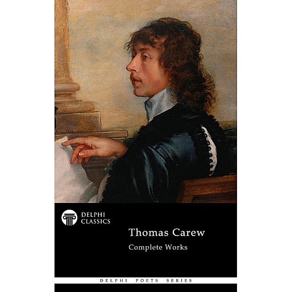 Delphi Complete Poetical Works of Thomas Carew Illustrated / Delphi Poets Series Bd.113, Thomas Carew