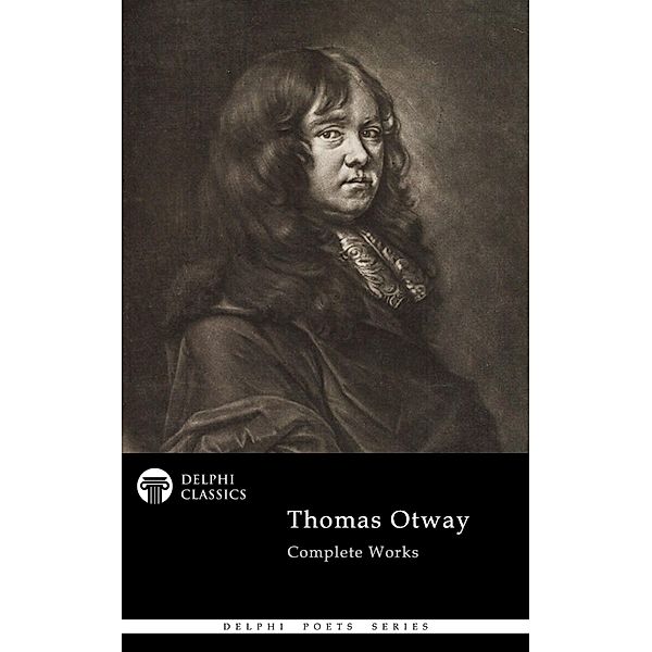 Delphi Complete Poetical Works of Thomas Otway (Illustrated) / Delphi Poets Series Bd.92, Thomas Otway