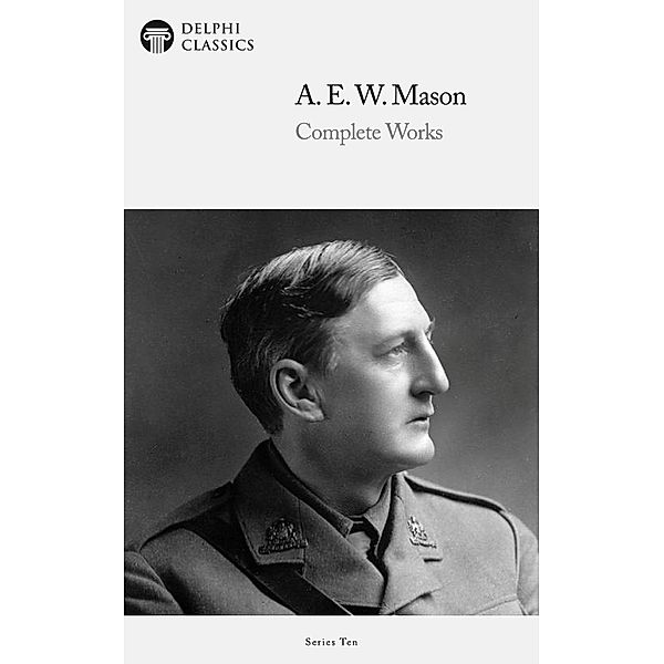 Delphi Complete Works of A. E. W. Mason (Illustrated) / Delphi Series Ten Bd.20, A. E. W. Mason