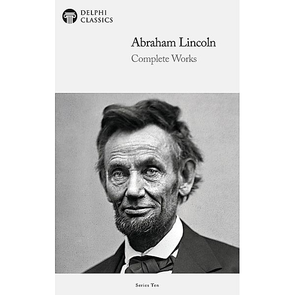 Delphi Complete Works of Abraham Lincoln (Illustrated) / Delphi Series Ten Bd.15, Abraham Lincoln