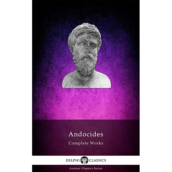 Delphi Complete Works of Andocides Illustrated / Delphi Ancient Classics Bd.129, Andocides Of Athens