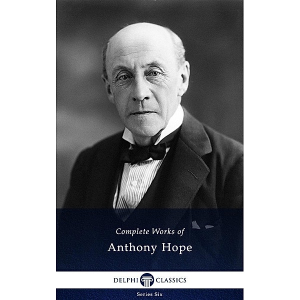Delphi Complete Works of Anthony Hope (Illustrated) / Delphi Series Six Bd.19, Anthony Hope Hawkins
