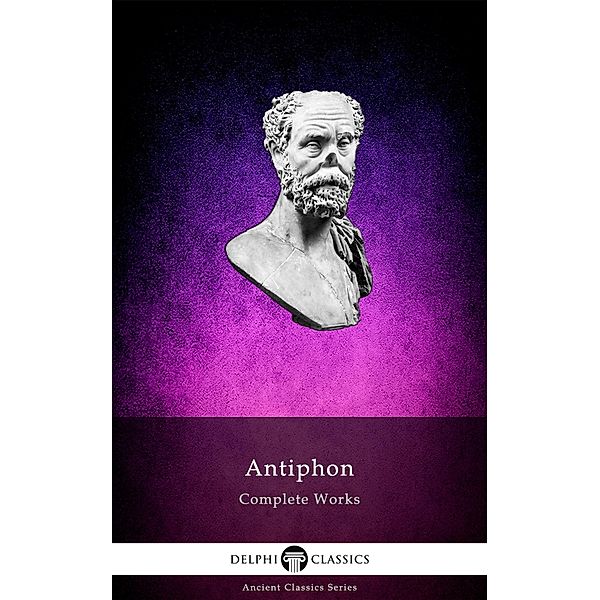 Delphi Complete Works of Antiphon (Illustrated) / Delphi Ancient Classics Bd.120, Antiphon of Rhamnus