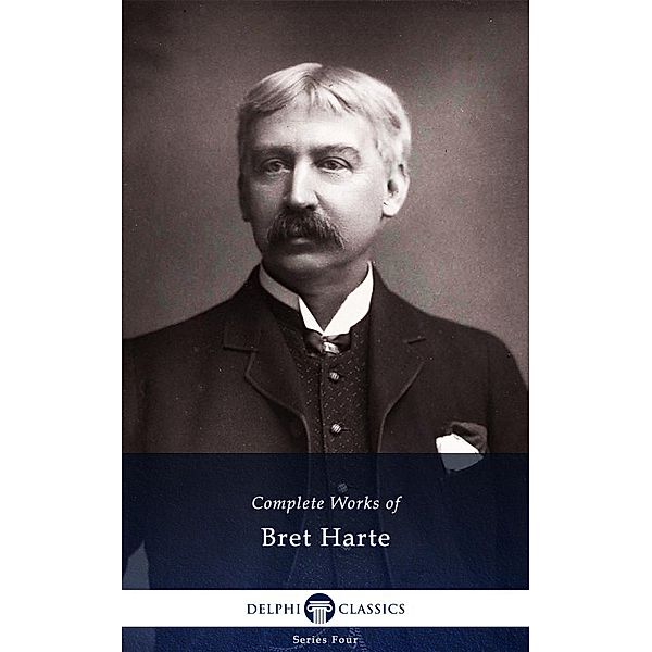 Delphi Complete Works of Bret Harte (Illustrated) / Series Four, Bret Harte