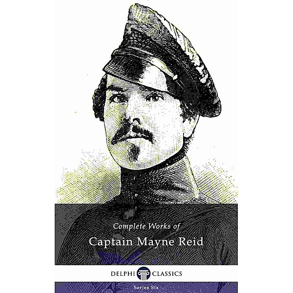 Delphi Complete Works of Captain Mayne Reid (Illustrated) / Delphi Series Six Bd.25, Captain Mayne Reid