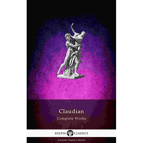 Delphi Complete Works of Claudian (Illustrated) / Delphi Ancient Classics Bd.78, Claudius Claudianus