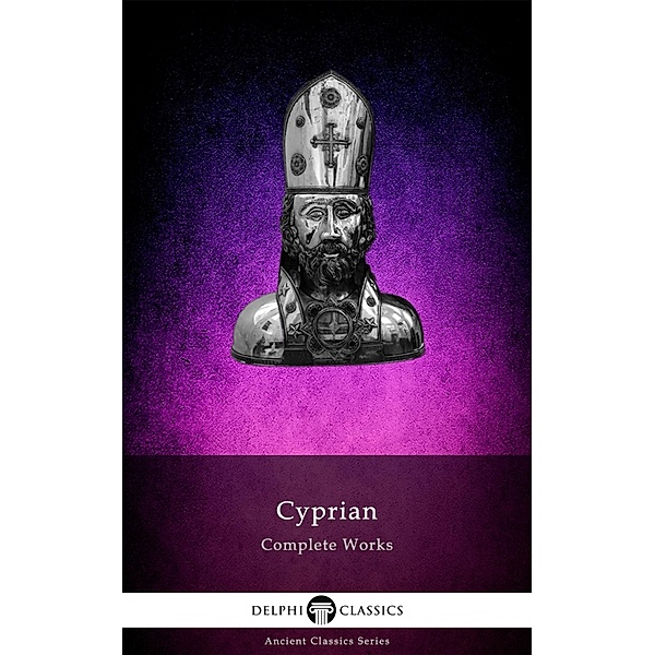 Delphi Complete Works of Cyprian of Carthage Illustrated / Delphi Ancient Classics Bd.137, Cyprian Of Carthage