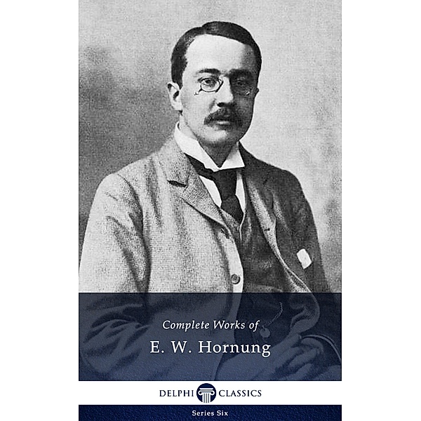 Delphi Complete Works of E. W. Hornung (Illustrated) / Series Six Bd.22, Ernest William Hornung