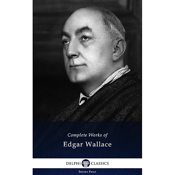 Delphi Complete Works of Edgar Wallace (Illustrated) / Series Four, Edgar Wallace