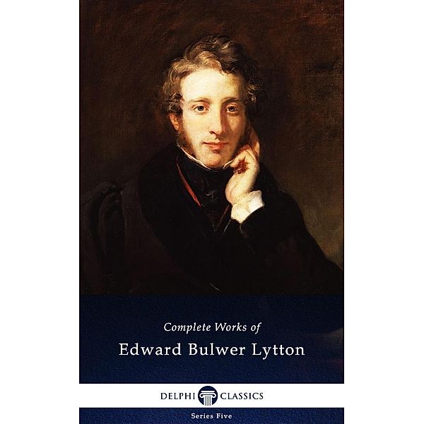 Delphi Complete Works of Edward Bulwer-Lytton (Illustrated) / Series Five, Edward Bulwer-Lytton