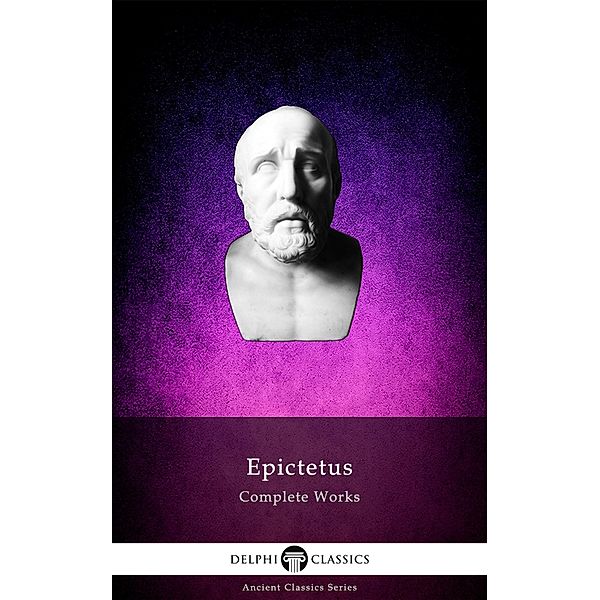 Delphi Complete Works of Epictetus (Illustrated) / Delphi Ancient Classics Bd.86, Epictetus