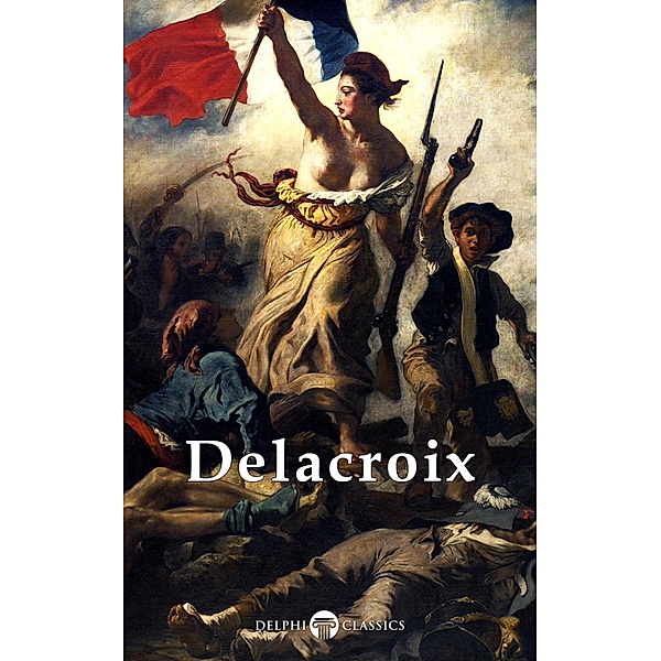 Delphi Complete Works of Eugene Delacroix (Illustrated) / Delphi Masters of Art Bd.22, Eugène Delacroix, Peter Russell