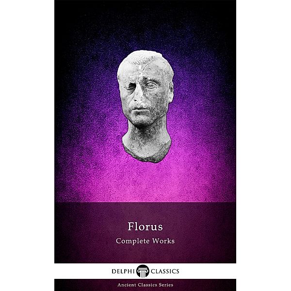 Delphi Complete Works of Florus (Illustrated), Florus