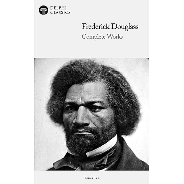 Delphi Complete Works of Frederick Douglass (Illustrated) / Delphi Series Ten Bd.21, Frederick Douglass