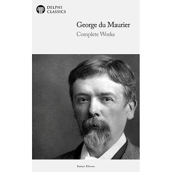 Delphi Complete Works of George du Maurier (Illustrated) / Delphi Series Eleven Bd.18, George Du Maurier