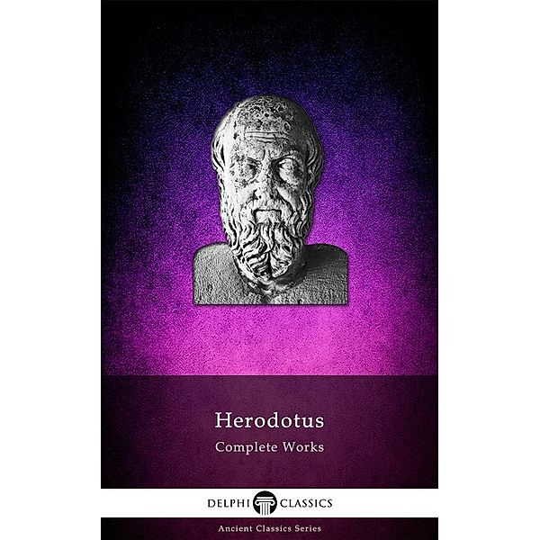 Delphi Complete Works of Herodotus (Illustrated) / Delphi Ancient Classics, Herodotus Herodotus