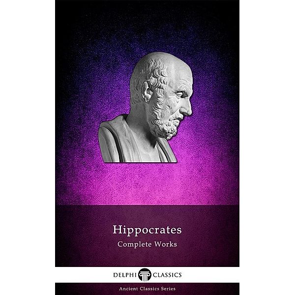 Delphi Complete Works of Hippocrates / Delphi Ancient Classics, Hippocrates Hippocrates