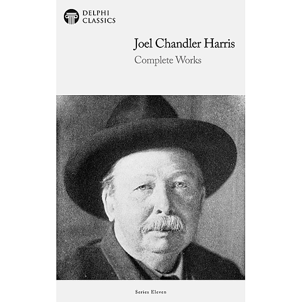 Delphi Complete Works of Joel Chandler Harris (Illustrated) / Delphi Series Eleven Bd.21, Joel Chandler Harris
