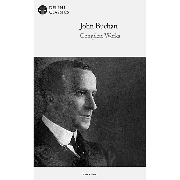 Delphi Complete Works of John Buchan (Illustrated) / Series Three, John Buchan