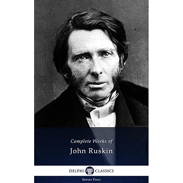 Delphi Complete Works of John Ruskin (Illustrated) / Series Four, John Ruskin