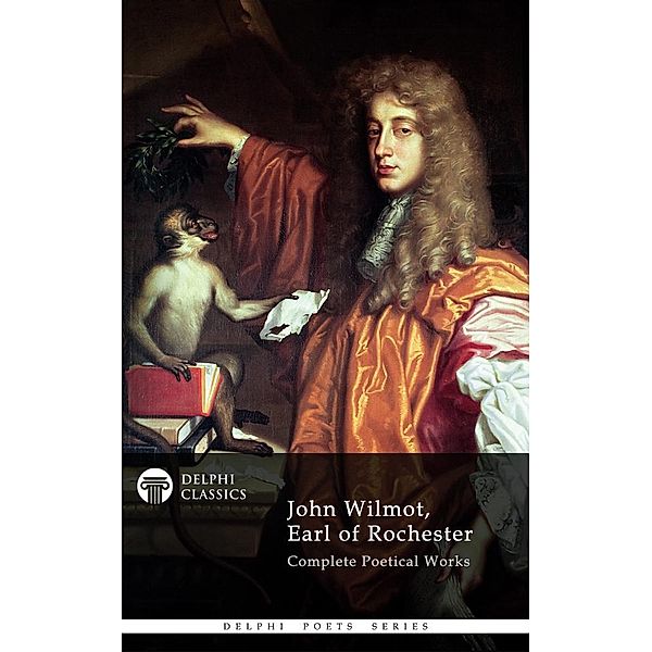 Delphi Complete Works of John Wilmot, Earl of Rochester (Illustrated) / Delphi Poets Series, Earl of Rochester Wilmot