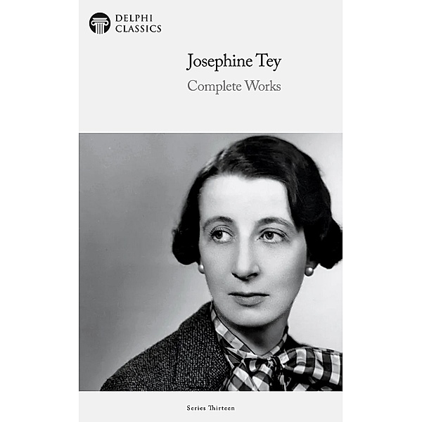 Delphi Complete Works of Josephine Tey (Illustrated) / Delphi Series Thirteen Bd.9, Josephine Tey