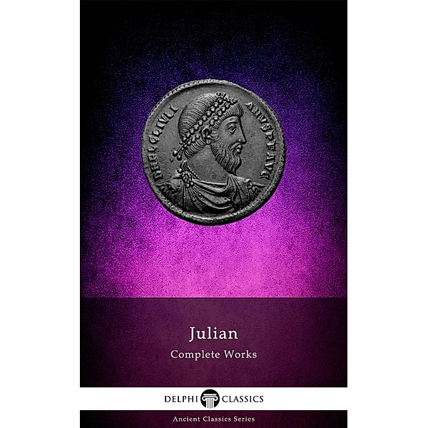 Delphi Complete Works of Julian (Illustrated) / Delphi Ancient Classics Bd.82, Julian the Apostate