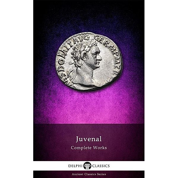 Delphi Complete Works of Juvenal (Illustrated) / Delphi Ancient Classics, Juvenal Juvenal