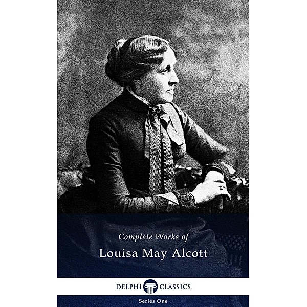 Delphi Complete Works of Louisa May Alcott (Illustrated) / Series One, Louisa May Alcott