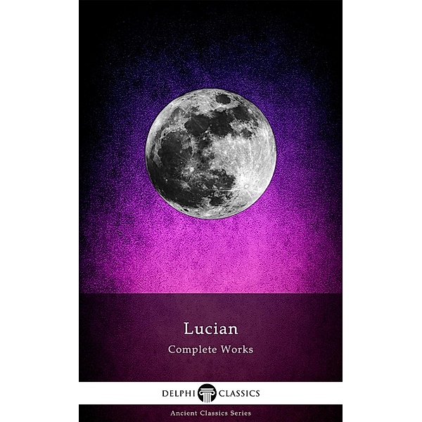 Delphi Complete Works of Lucian (Illustrated) / Delphi Ancient Classics Bd.59, Lucian Samosata