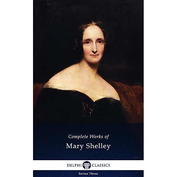 Delphi Complete Works of Mary Shelley (Illustrated) / Series Three, Mary Shelley