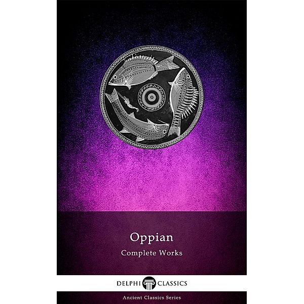 Delphi Complete Works of Oppian (Illustrated) / Delphi Ancient Classics Bd.113, Oppian of Cilicia