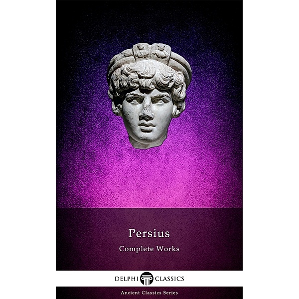 Delphi Complete Works of Persius (Illustrated) / Delphi Ancient Classics Bd.112, Aulus Persius Flaccus