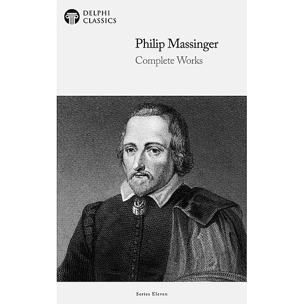 Delphi Complete Works of Philip Massinger / Delphi Series Eleven Bd.4, Philip Massinger