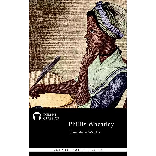 Delphi Complete Works of Phillis Wheatley Illustrated / Delphi Poets Series Bd.109, Phillis Wheatley
