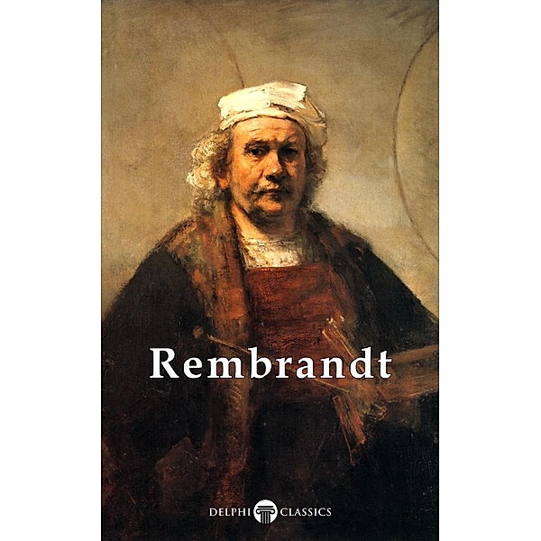 Delphi Complete Works of Rembrandt van Rijn (Illustrated) / Masters of Art, Rembrandt van Rijn