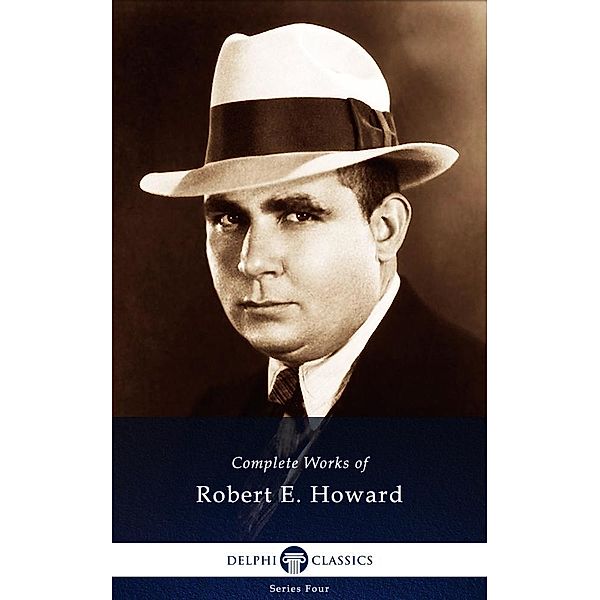 Delphi Complete Works of Robert E. Howard (Illustrated) / Series Four, Robert E. Howard