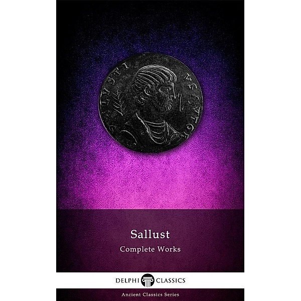 Delphi Complete Works of Sallust (Illustrated) / Delphi Ancient Classics, Sallust Sallust