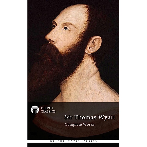 Delphi Complete Works of Sir Thomas Wyatt (Illustrated) / Delphi Poets Series, Thomas Wyatt