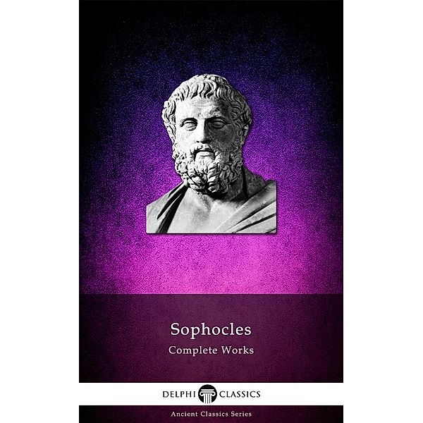 Delphi Complete Works of Sophocles (Illustrated) / Delphi Ancient Classics, Sophocles Sophocles