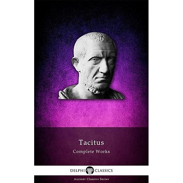 Delphi Complete Works of Tacitus (Illustrated) / Delphi Ancient Classics, Tacitus Tacitus