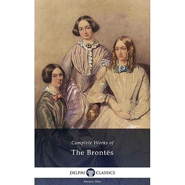 Delphi Complete Works of The Brontes (Illustrated) / Series One, The Brontes