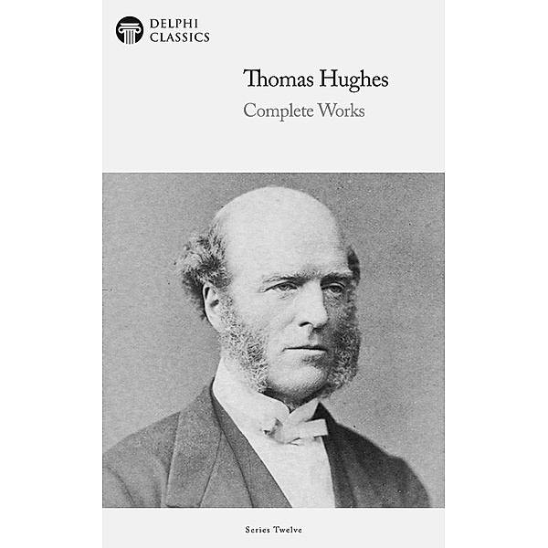 Delphi Complete Works of Thomas Hughes (Illustrated) / Delphi Series Twelve Bd.24, Thomas Hughes