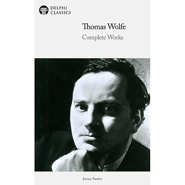 Delphi Complete Works of Thomas Wolfe (Illustrated) / Delphi Series Twelve Bd.14, Thomas Wolfe