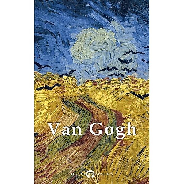 Delphi Complete Works of Vincent van Gogh (Illustrated) / Masters of Art, Vincent Van Gogh