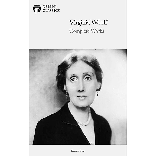 Delphi Complete Works of Virginia Woolf (Illustrated) / Series One, Virginia Woolf