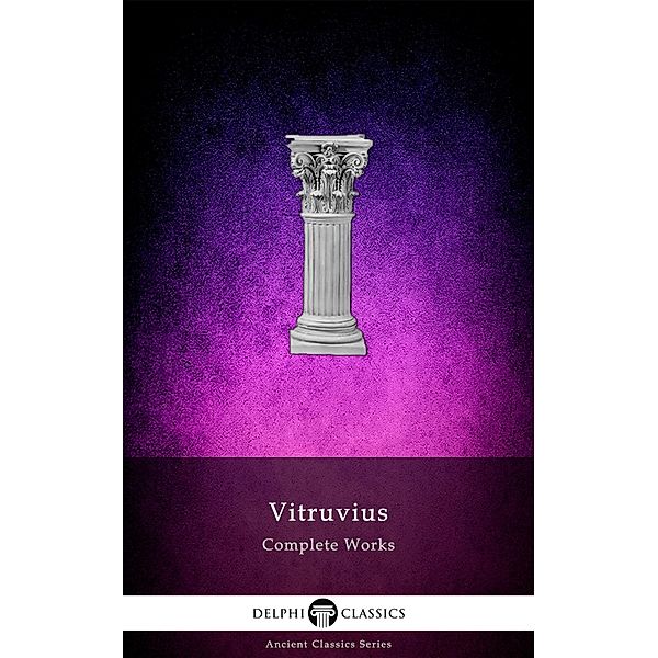 Delphi Complete Works of Vitruvius (Illustrated) / Delphi Ancient Classics Bd.93, Vitruvius