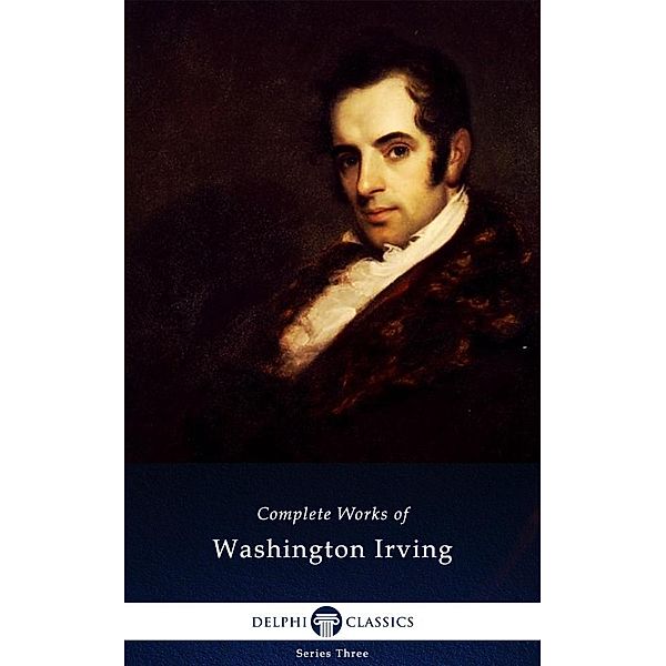 Delphi Complete Works of Washington Irving (Illustrated) / Series Three, Washington Irving